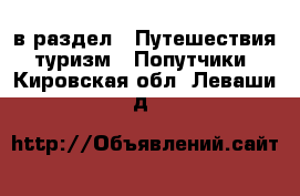  в раздел : Путешествия, туризм » Попутчики . Кировская обл.,Леваши д.